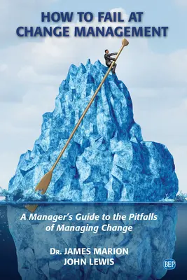 Jak ponieść porażkę w zarządzaniu zmianą: Przewodnik menedżera po pułapkach zarządzania zmianą - How to Fail at Change Management: A Manager's Guide to the Pitfalls of Managing Change