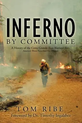 Inferno by Committee: Historia pożaru Cerro Grande (Los Alamos), najgorszej katastrofy pożarowej w Ameryce - Inferno by Committee: A History of the Cerro Grande (Los Alamos) Fire, America's Worst Prescribed Fire Disaster