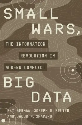 Małe wojny, wielkie dane: Rewolucja informacyjna we współczesnych konfliktach - Small Wars, Big Data: The Information Revolution in Modern Conflict