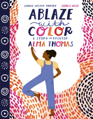 Ablaze with Color: Historia malarki Almy Thomas - Ablaze with Color: A Story of Painter Alma Thomas