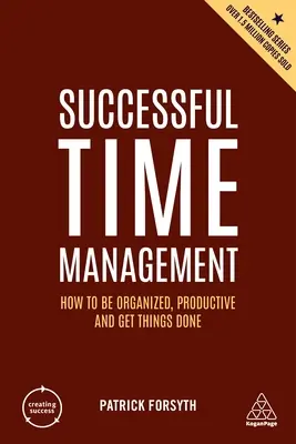 Skuteczne zarządzanie czasem: Jak być zorganizowanym, produktywnym i osiągać cele - Successful Time Management: How to Be Organized, Productive and Get Things Done