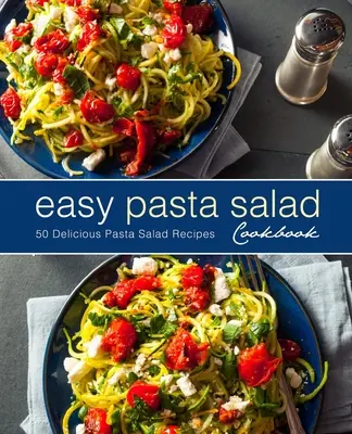 Łatwa książka kucharska z sałatkami makaronowymi: 50 pysznych przepisów na sałatki makaronowe (wydanie 2) - Easy Pasta Salad Cookbook: 50 Delicious Pasta Salad Recipes (2nd Edition)