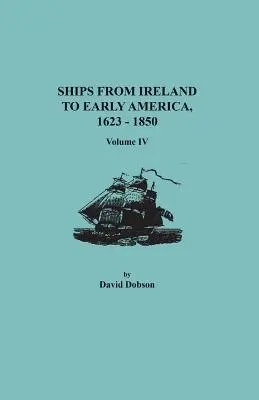 Statki z Irlandii do wczesnej Ameryki, 1623-1850. Tom IV - Ships from Ireland to Early America, 1623-1850. Volume IV