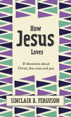 Jak Jezus kocha: 31 nabożeństw o Chrystusie, krzyżu i tobie - How Jesus Loves: 31 Devotions about Christ, the Cross and You