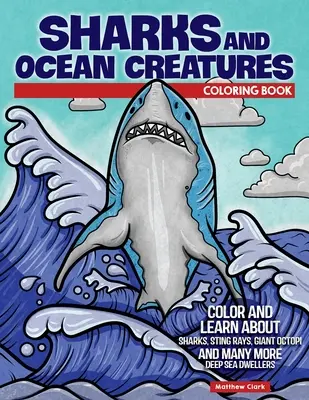 Kolorowanka Rekiny i stworzenia oceanów: Koloruj i ucz się o rekinach, płaszczkach, ośmiornicach i wielu innych mieszkańcach głębin morskich - Sharks and Ocean Creatures Coloring Book: Color and Learn about Sharks, Sting Rays, Giant Octopi and Many More Deep Sea Dwellers