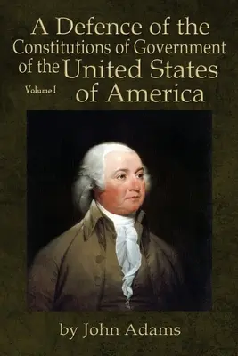 Obrona konstytucji rządu Stanów Zjednoczonych Ameryki: Tom I - A Defence of the Constitutions of Government of the United States of America: Volume I