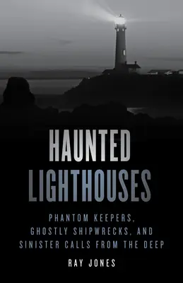 Nawiedzone latarnie morskie: Widmowi opiekunowie, upiorne wraki statków i złowieszcze wezwania z głębin - Haunted Lighthouses: Phantom Keepers, Ghostly Shipwrecks, and Sinister Calls from the Deep