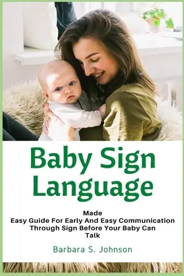 Język migowy dla niemowląt: Łatwy przewodnik po wczesnej i łatwej komunikacji za pomocą znaków, zanim dziecko zacznie mówić - Baby Sign Language: Made Easy Guide for Early and Easy Communication Through Sign Before Your Baby Can Talk