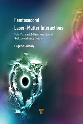 Femtosekundowe interakcje laser-materia: Transformacje ciało stałe-plazma-ciało stałe przy ekstremalnej gęstości energii - Femtosecond Laser-Matter Interactions: Solid-Plasma-Solid Transformations at the Extreme Energy Density