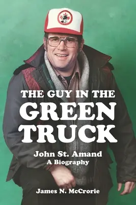 Facet w zielonej ciężarówce: John St. Amand - Biografia - The Guy in the Green Truck: John St. Amand - A Biography