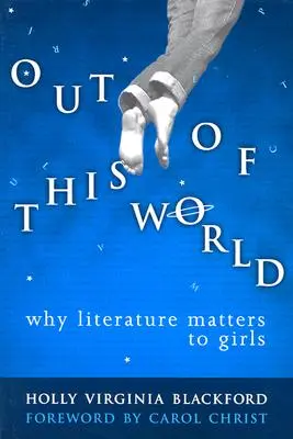 Nie z tego świata: Dlaczego literatura ma znaczenie dla dziewcząt - Out of This World: Why Literature Matters to Girls