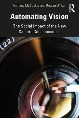 Automatyzacja widzenia: Społeczny wpływ nowej świadomości kamery - Automating Vision: The Social Impact of the New Camera Consciousness