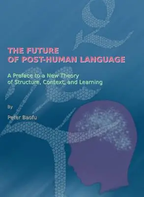 Przyszłość języka postludzkiego: Przedmowa do nowej teorii struktury, kontekstu i uczenia się - The Future of Post-Human Language: A Preface to a New Theory of Structure, Context, and Learning