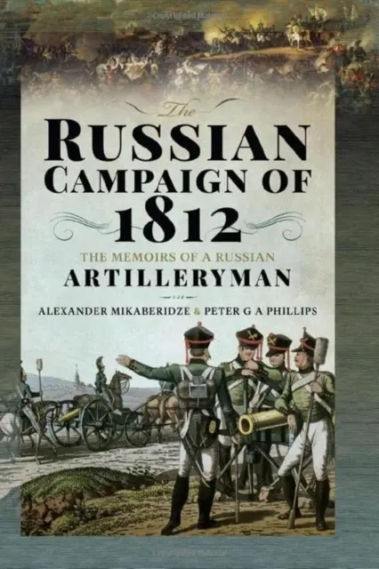 Kampania rosyjska 1812 roku: Wspomnienia rosyjskiego artylerzysty - The Russian Campaign of 1812: The Memoirs of a Russian Artilleryman
