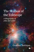 Cień teleskopu - biografia Johna Herschela - The Shadow of the Telescope - A Biography of John Herschel