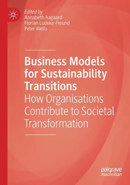 Modele biznesowe dla transformacji zrównoważonego rozwoju: Jak organizacje przyczyniają się do transformacji społecznej - Business Models for Sustainability Transitions: How Organisations Contribute to Societal Transformation