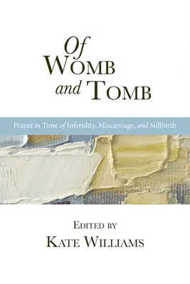 O łonie i grobie: Modlitwa w czasie niepłodności, poronienia i martwego porodu - Of Womb and Tomb: Prayer in Time of Infertility, Miscarriage, and Stillbirth