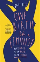 Rodzić jak feministka - Twoje ciało. Twoje dziecko. Twój wybór. - Give Birth Like a Feminist - Your Body. Your Baby. Your Choices.