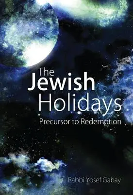 Żydowskie święta: Prekursor odkupienia - The Jewish Holidays: Precursor to Redemption