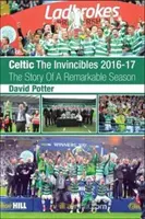 Celtic - The Invincibles 2016-17 - Historia niezwykłego sezonu. - Celtic - The Invincibles 2016-17 - The Story Of A Remarkable Season.