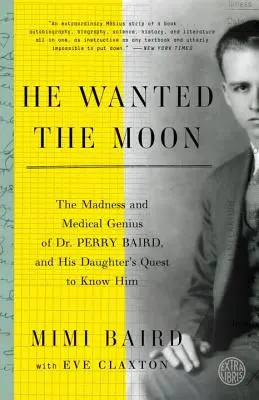 Chciał księżyca: Szaleństwo i geniusz medyczny doktora Perry'ego Bairda oraz próba poznania go przez jego córkę - He Wanted the Moon: The Madness and Medical Genius of Dr. Perry Baird, and His Daughter's Quest to Know Him