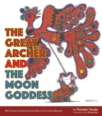 Wielki łucznik i bogini księżyca: Seria moich ulubionych chińskich opowieści - The Great Archer and the Moon Goddess: My Favourite Chinese Stories Series