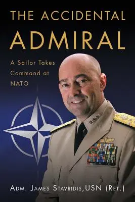 Przypadkowy admirał: A Sailor Takes Command at NATO (Stavridis Usn (Ret ). Adm James G.) - The Accidental Admiral: A Sailor Takes Command at NATO (Stavridis Usn (Ret ). Adm James G.)