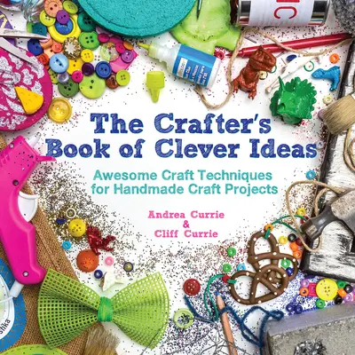 Crafter's Book of Clever Ideas - Niesamowite techniki rzemieślnicze dla ręcznie robionych projektów rzemieślniczych - Crafter's Book of Clever Ideas - Awesome Craft Techniques for Handmade Craft Projects