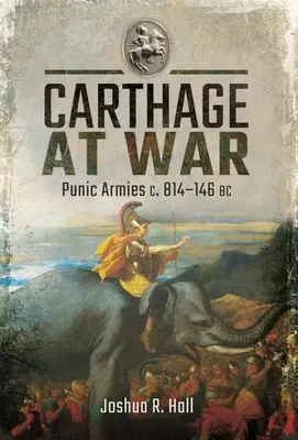 Kartagina na wojnie: armie punickie w latach 814-146 p.n.e. - Carthage at War: Punic Armies C. 814-146 BC