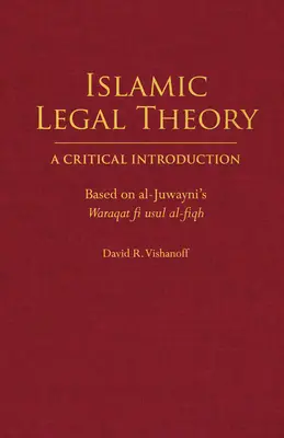 Islamska teoria prawa: Krytyczne wprowadzenie - na podstawie Waraqat fi usul al-fiqh al-Juwayniego - Islamic Legal Theory: A Critical Introduction - Based on al-Juwayni's Waraqat fi usul al-fiqh