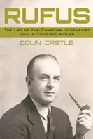 Rufus - Życie kanadyjskiego dziennikarza, który przeprowadził wywiad z Hitlerem - Rufus - The Life of the Canadian Journalist Who Interviewed Hitler