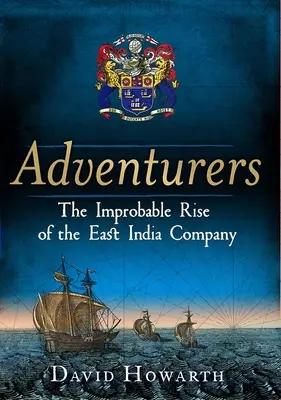 Poszukiwacze przygód: The Improbable Rise of the East India Company: 1550-1650 - Adventurers: The Improbable Rise of the East India Company: 1550-1650