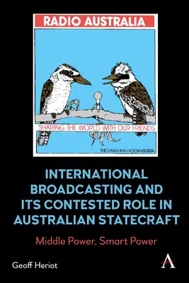 Międzynarodowa radiofonia i telewizja i jej kontestowana rola w australijskim zarządzaniu państwem: Middle Power, Smart Power - International Broadcasting and Its Contested Role in Australian Statecraft: Middle Power, Smart Power
