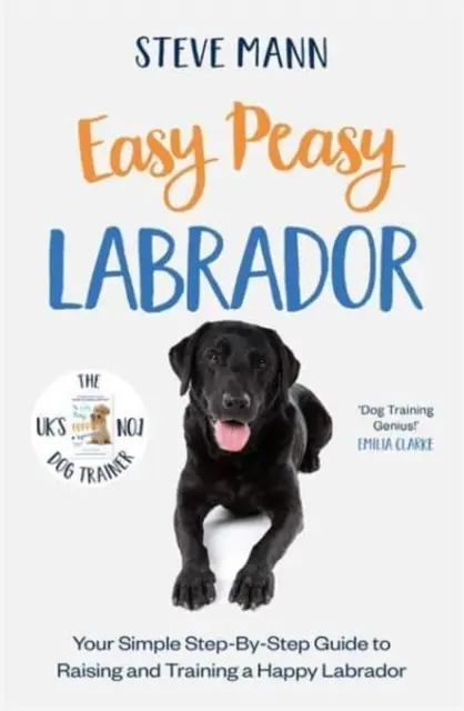 Easy Peasy Labrador - prosty przewodnik krok po kroku, jak wychować i wyszkolić szczęśliwego labradora - Easy Peasy Labrador - Your simple step-by-step guide to raising and training a happy Labrador