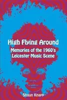 High Flying Around - Wspomnienia o scenie muzycznej Leicester w latach 60. - High Flying Around - Memories of the 1960s Leicester Music Scene