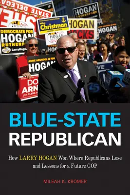 Blue-State Republican: Jak Larry Hogan wygrał tam, gdzie republikanie przegrali i lekcje dla przyszłej GOP - Blue-State Republican: How Larry Hogan Won Where Republicans Lose and Lessons for a Future GOP