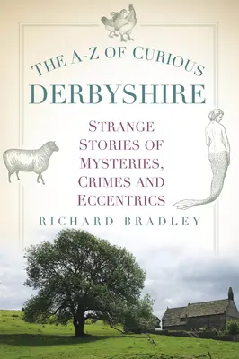 The A-Z of Curious Derbyshire: Dziwne historie tajemnic, zbrodni i ekscentryków - The A-Z of Curious Derbyshire: Strange Stories of Mysteries, Crimes and Eccentrics