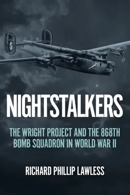 Nocni łowcy: Projekt Wright i 868. eskadra bombowa podczas II wojny światowej - Nightstalkers: The Wright Project and the 868th Bomb Squadron in World War II