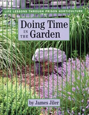 Czas w ogrodzie: Lekcje życia dzięki ogrodnictwu więziennemu - Doing Time in the Garden: Life Lessons through Prison Horticulture