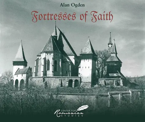 Twierdze wiary: Obrazkowa historia ufortyfikowanych kościołów saskich w Rumunii - Fortresses of Faith: A Pictorial History of the Fortified Saxon Churches of Romania