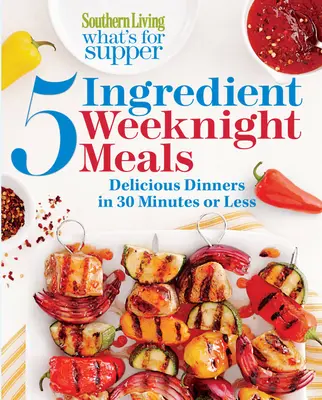 Southern Living What's for Supper: 5-Ingredient Weeknight Meals: Pyszne kolacje w 30 minut lub mniej - Southern Living What's for Supper: 5-Ingredient Weeknight Meals: Delicious Dinners in 30 Minutes or Less