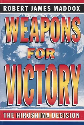 Broń dla zwycięstwa: Decyzja z Hiroszimy - Weapons for Victory: The Hiroshima Decision