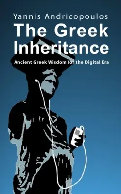 Greckie dziedzictwo: Starożytna grecka mądrość dla ery cyfrowej - The Greek Inheritance: Ancient Greek Wisdom for the Digital Era