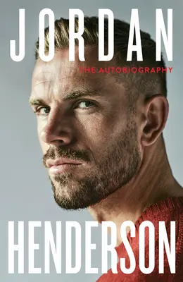 Jordan Henderson: Autobiografia: Obowiązkowa autobiografia ukochanego kapitana Liverpoolu - Jordan Henderson: The Autobiography: The Must-Read Autobiography from Liverpool's Beloved Captain