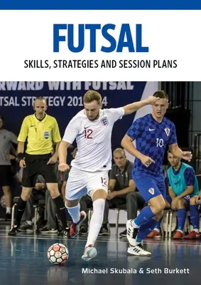 Futsal: Umiejętności, strategie i plany treningowe: Ćwiczenia techniczne na potrzeby treningu - Futsal: Skills, Strategies and Session Plans: Technical Drills for Competitive Training