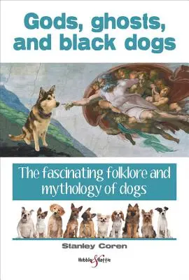 Bogowie, duchy i czarne psy - fascynujący folklor i mitologia psów - Gods, Ghosts and Black Dogs - The Fascinating Folklore and Mythology of Dogs