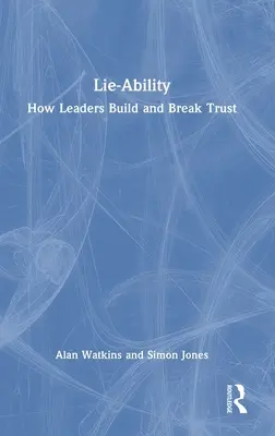 Zdolność do kłamstwa: Jak liderzy budują i podważają zaufanie - Lie-Ability: How Leaders Build and Break Trust