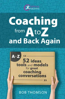 Coaching od A do Z i z powrotem: 52 pomysły, narzędzia i modele świetnych rozmów coachingowych - Coaching from A to Z and Back Again: 52 Ideas, Tools and Models for Great Coaching Conversations