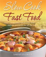 Slow Cook, Fast Food - Ponad 250 zdrowych, pełnowartościowych dań z wolnowaru i jednego garnka dla całej rodziny - Slow Cook, Fast Food - Over 250 Healthy, Wholesome Slow Cooker and One Pot Meals for All the Family