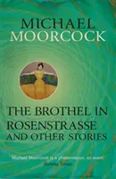 Burdel na Rosenstrasse i inne opowiadania - Najlepsze opowiadania Michaela Moorcocka, tom 2 - Brothel in Rosenstrasse and Other Stories - The Best Short Fiction of Michael Moorcock Volume 2